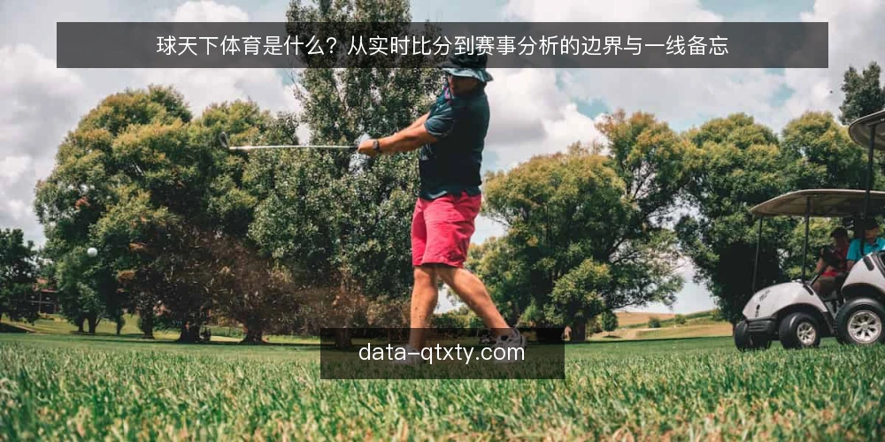 球天下体育是什么？从实时比分到赛事分析的边界与一线备忘 — 信号：哪些场景值得依赖球天下体育 配图