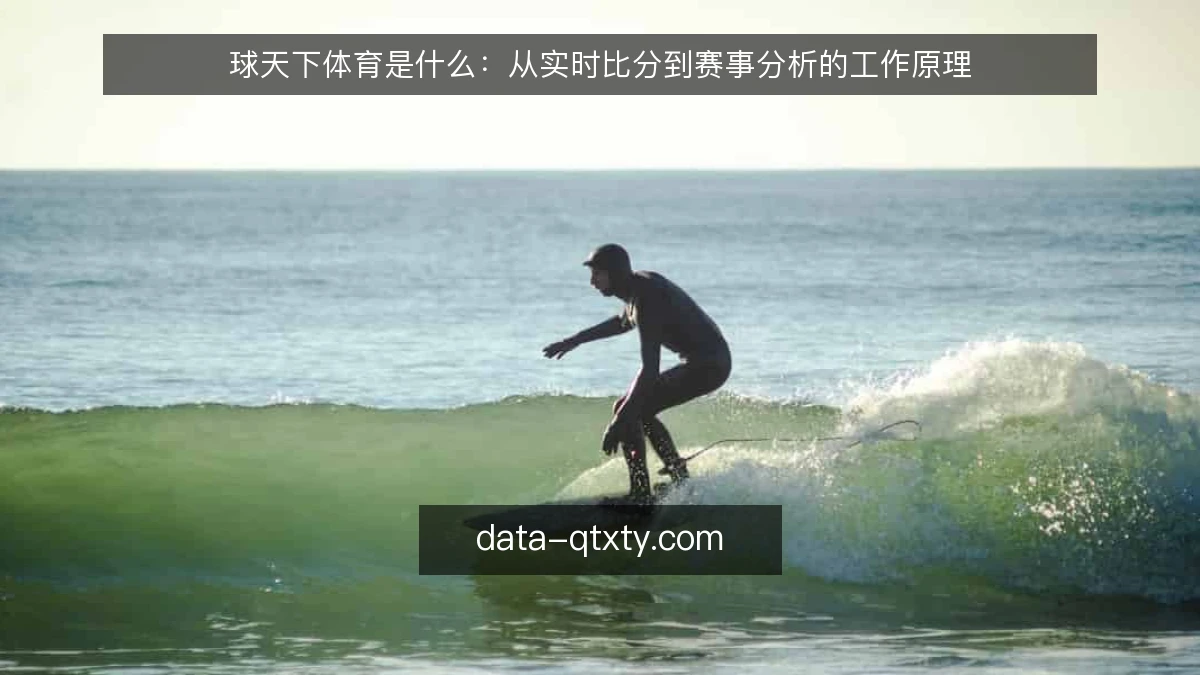 球天下体育是什么：从实时比分到赛事分析的工作原理