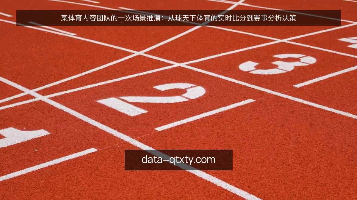 某体育内容团队的一次场景推演:从球天下体育的实时比分到赛事分析决策